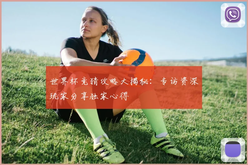 世界杯竞猜攻略大揭秘：专访资深玩家分享独家心得