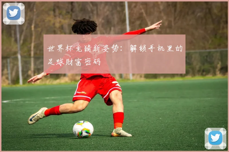 世界杯竞猜新姿势：解锁手机里的足球财富密码